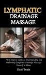 Lymphatic Drainage Massage: The Complete Guide to Understanding and Performing Lymphatic Drainage Massage Yourself at Home - Dani Twain - 9798327800076