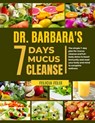 Dr. Barbara 7 Days Mucus Cleanse: The Simple 7- Day Plan For Mucus Cleanse And Full- Body Detox To Boost Immunity And Reset Your Body And Mind To Comp - Felicia Felix - 9798327842496