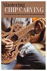 Mastering Chip Carving: A Comprehensive Guide to the Art of Intricate Woodcarving - David Fisher - 9798327872820