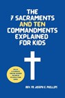 The 7 Sacraments And Ten Commandments Explained For Kids - Joseph E. Phillips - 9798327886155