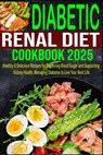 Diabetic Renal Diet Cookbook 2025: Healthy & Delicious Recipes for Balancing Blood Sugar and Supporting Kidney Health, Managing Diabetes to Live Your - Jennifer D. Johnson - 9798327929586