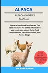 Alpaca: Owner's handbook for alpacas: The ideal resource for all the information you require on alpaca facts, food requirements, care instructions, an - Dr John Patric - 9798327988682