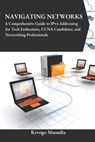 Navigating Networks: A Comprehensive Guide to IPv4 Addressing for Tech Enthusiasts, CCNA Candidates, and Networking Professionals - Kevogo Musudia - 9798328188364