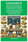 Goodbye Hypoglycemia for Beginners: The Ultimate Guide to Understanding and Treating Hypoglycemia to Stabilize and Manage Blood Sugar Levels Including - Mina Mong - 9798328228015