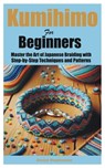 Kumihimo for Beginners: Master the Art of Japanese Braiding with Step-by-Step Techniques and Patterns - Daniel Stephenson - 9798328230766
