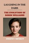 Laughing in the dark: The evolution of Robin Williams - Vincent T. Hensley - 9798328272087