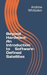 Beyond Hardware: An Introduction to Software-Defined Satellites - Andrew P. Whittaker - 9798328501620