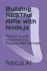 Building RESTful APIs with Node.js: Designing and Implementing Scalable Web Services - Nexus Ai - 9798328538503