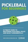 Pickleball for Beginners: Ultimate Guide to Mastering Pickleball Rules and Basic Fundamentals (Pickleball Scoresheets Included) - Alexander Cole - 9798328672894
