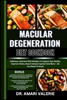 Macular Degeneration Diet Cookbook: Delicious, Nutrient-Rich Recipes To Support Eye Health, Improve Vision, Boost Immune System And More - All You Nee - Amari Valerie - 9798328677653
