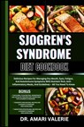 Sjogren's Syndrome Diet Cookbook: Delicious Recipes For Managing Dry Mouth, Eyes, Fatigue, And Autoimmune Symptoms With Nutrient-Rich, Anti-Inflammato - Amari Valerie - 9798328784733