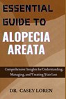 Essential Guide to Alopecia Areata: Comprehensive Insights for Understanding, Managing, and Treating Hair Loss - Casey Loren - 9798328952590