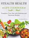Stealth Health Life Cookbook: Transform Your Diet with Delicious and Nutritious Recipes - Melissa R. Steven - 9798329243789