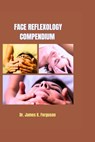 Face Reflexology Compendium - James K. Ferguson - 9798329948479