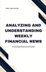Analyzing and Understanding Weekly Financial News - Rwg Publishing - 9798330253128