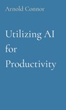 Utilizing AI for Productivity - Arnold Connor - 9798330275977