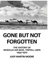 Gone But Not Forgotten: The History of Wheelus Air Base, Tripoli, Libya 1945 - 1970 - Judy Martin Moore - 9798330279227