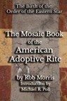 The Mosaic Book of the American Adoptive Rite - Rob Morris - 9798330302321