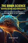 The Brain Science behind Aging and Forgetting: Unveiling the Neuroscience of Forgetfulness in Lost Memories - Peter Kattan - 9798330330591