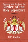 Charters and Deeds of the Order of the Holy Sepluchre: Volume I - D. P. Curtin - 9798330338108