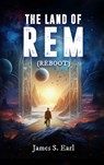 THE LAND OF REM (Reboot) - James S. Earl - 9798330338344