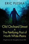Old Orchard Street & The Petrifying Past of North White Plains - Eric Pleska - 9798330354016