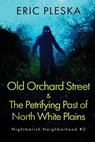 Old Orchard Street & The Petrifying Past of North White Plains - Eric Pleska - 9798330354016
