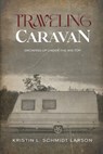 Traveling Caravan: Growing Up Under The Big Top - Kristin L. Schmidt Larson - 9798330367870