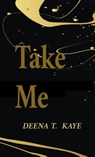 Take Me - Deena T. Kaye - 9798330387670