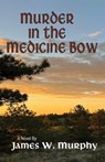 Murder In The Medicine Bow - James W. Murphy - 9798330409143