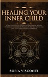 Healing Your Inner Child - Sofia Visconti - 9798330425556