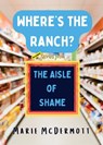 Where's the Ranch?: The Original Stories From the Aisle of Shame - Marie McDermott - 9798330436989