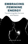 Embracing Feminine Energy - Seraphina Wilde - 9798330440658