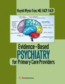 Evidence-Based Psychiatry for Primary Care Providers - Huynh Wynn Tran MD FACP FACR - 9798330483303