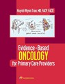 Evidence-Based Oncology for Primary Care Providers - Huynh Wynn Tran MD FACP FACR - 9798330483334