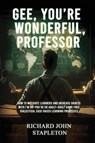 GEE, YOU'RE WONDERFUL, PROFESSOR - Richard John Stapleton - 9798330508105