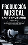 Producción Musical Para Principiantes | Edición 2024+ Cómo Producir Música, Guía De Fácil Lectura Para Productores Musicales, Artistas Y Compositores (Spanish Edition) - Tommy Swindali - 9798330516148