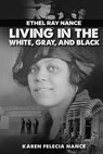 Ethel Ray Nance: Living in the White, Gray, and Black - Karen Felecia Nance - 9798330670789