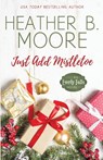 Just Add Mistletoe - Heather B. Moore - 9798330673032
