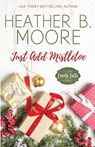 Just Add Mistletoe - Heather B. Moore - 9798330673032