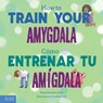 How to Train Your Amygdala / Cómo Entrenar Tu Amígdala - Anna Housley Juster - 9798330913848
