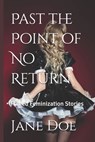 Past the Point of No Return: Forced Feminization Stories - Jane Doe - 9798332003295