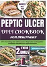 Peptic Ulcer Diet Cookbook for Beginners: 100+ Nourishing Anti-Inflammatory Recipes for Soothing Ulcer Symptoms and Enhancing Digestive Health - Kingsley Klopp - 9798332034305