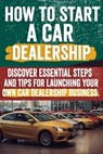 How to Start a car Dealership: Unlock Profits and Drive Success: Your Step-by-Step Guide to Launching a Thriving Car Dealership - Charlie Hennie - 9798332656002