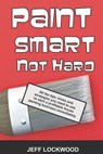 Paint Smart, Not Hard: All the tips, tricks and strategies you need to use to start a profitable house painting business immediately. - Jeff Lockwood - 9798332669743