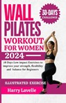 Wall Pilates Workouts for Women: 28 Days Low impact Exercises to improve your strength, flexibility and balance for Beginners - Harry Lavelle - 9798332738609