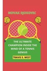 Novak Djokovic: The Ultimate Champion Inside the Mind of a Tennis Genius - Travis S. West - 9798332781063