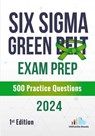 Six Sigma Green Belt Exam Prep 500 Practice Questions: 1st Edition - 2024 - Versatile Reads - 9798332845406