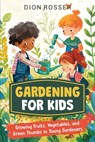 Gardening for Kids: Growing Fruits, Vegetables, and Green Thumbs in Young Gardeners - Dion Rosser - 9798332949845