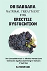Dr Barbara Natural Treatment for Erectile Dysfunction: The Complete Guide to Alkaline Herbal Cure for Erectile Dysfunction Using Dr Barbara O'Neill Di - Kathona Bodi - 9798333282316